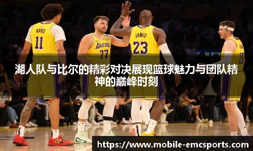 湖人队与比尔的精彩对决展现篮球魅力与团队精神的巅峰时刻